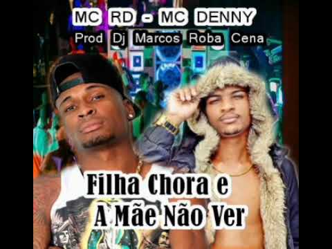Mc RD Mc Danny - Filha Chora E a Mãe Não Ver 2021 - Prod Dj Marcos Roba Cena