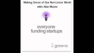 Everyone Funding Startups Podcast  -  Making Sense of Our Non Linear World with Alan Moore