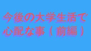 今後の大学生活で心配な事（前編）