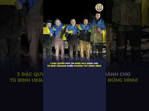 3 ĐẶC QUYỀN KHÓ TIN NƯỚC NGA DÀNH CHO TÙ BINH UKRAINE KHIẾN PHƯƠNG TÂY ĐỨNG HÌNH!