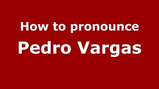 How to pronounce Pedro Vargas