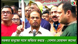 সরকার মানুষের সাথে অবিচার করছে- গোলাম মোহাম্মদ কাদের