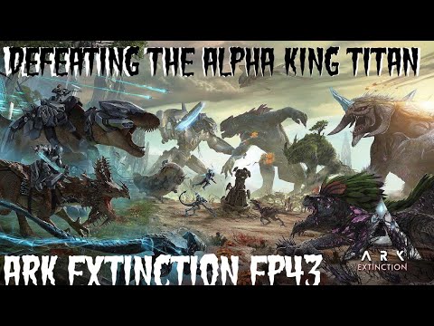 Defeating The Alpha King Titan Ark Extinction EP43