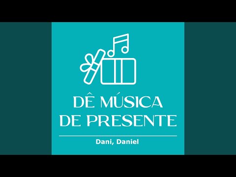 Dani, Daniel - Dê Música de Presente