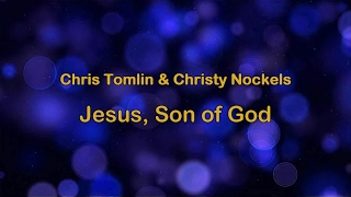 Jesus, Son of God - Chris Tomlin &amp; Christy Nockels (lyrics on screen) HD