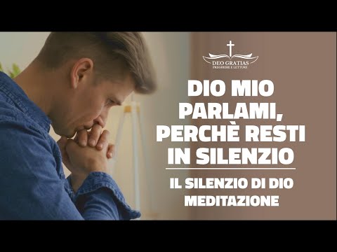 Dio mio parlami, perché non ti sento. Perché Dio resta in silenzio?