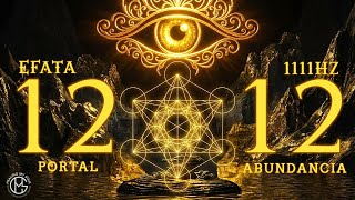 EFATÁ • PORTAL 12/12 • 1111HZ PARA ACTIVAR ABUNDANCIA ILIMITADA, PROSPERIDAD Y BENDICIONES