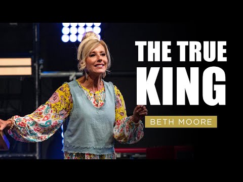 The True King | Beth Moore | Marvelously Helped Part 3 of 5