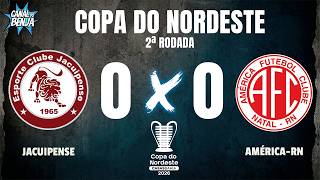 🔴 AO VIVO COM IMAGENS: JACUIPENSE X AMÉRICA-RN | COPA DO NORDESTE 2026