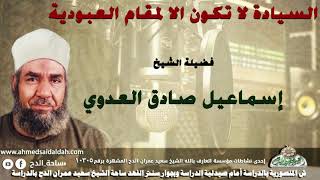 7 الشيخ - إسماعيل صادق العدوي ( السيادة لا تكون الا لمقام العبودية  ! )