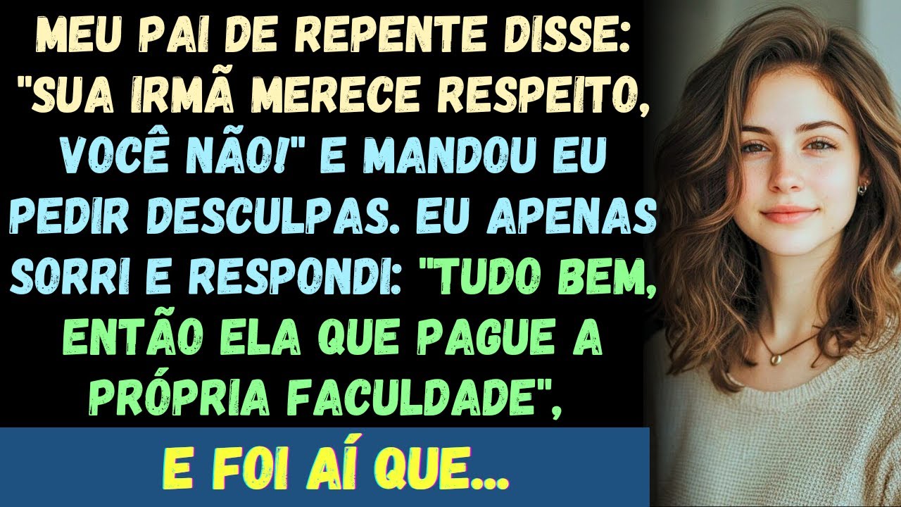Meu pai, de repente, disse: “Sua irmã merece respeito, você não!” e mandou eu pedir desculpas..