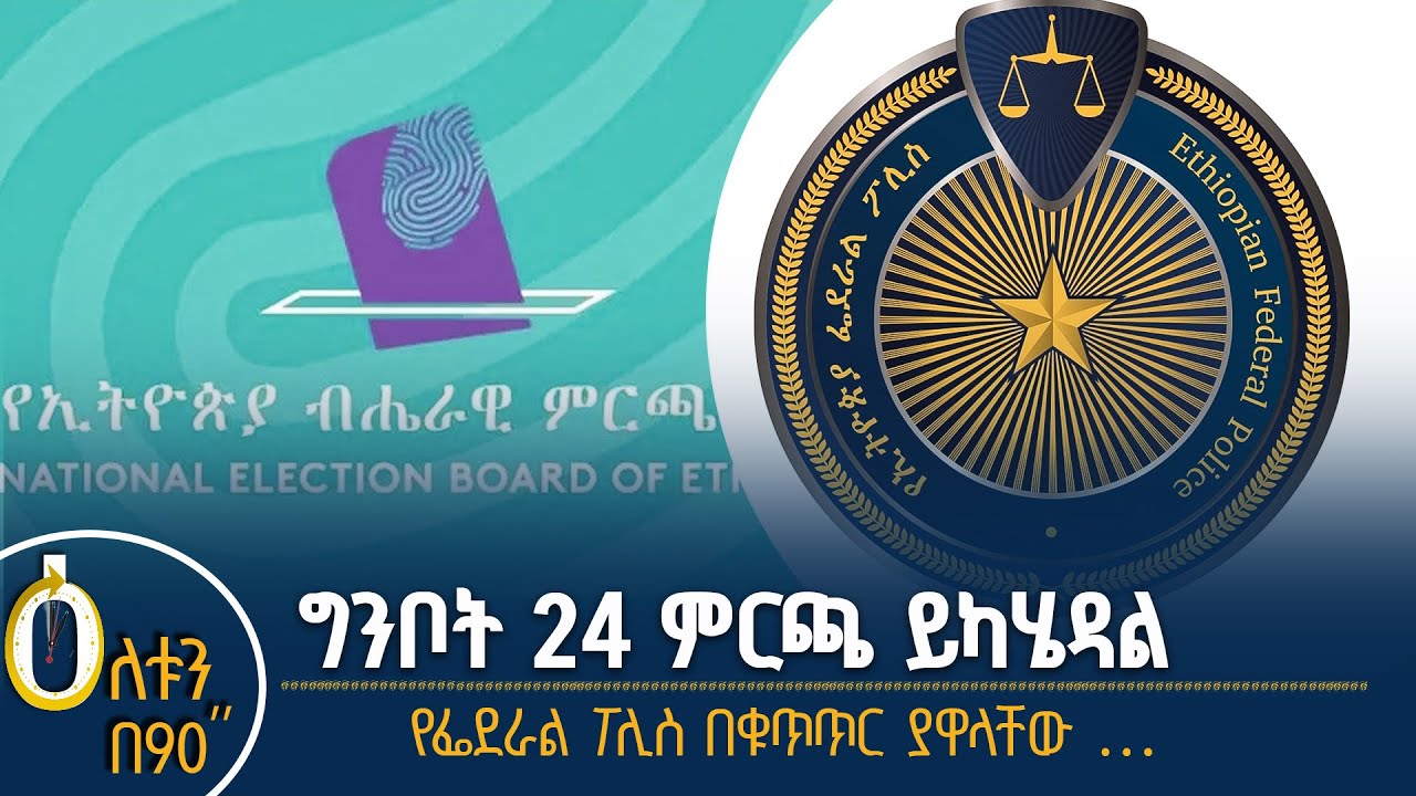👉  ግንቦት 24 ምርጫ ይካሄዳል   👉  የፌደራል ፖሊስ በቁጥጥር ያዋላቸው …