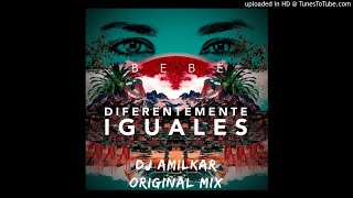 Diferentemente Iguales - BEBE ( Original Mix ) Dj Amilkar 2018