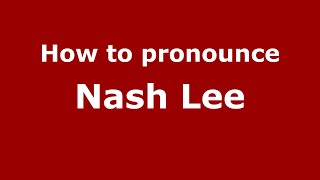 How to pronounce Nash Lee