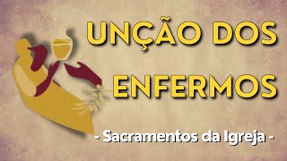 SACRAMENTOS DA IGREJA - Os Sacramentos da Igreja: UNÇÃO DOS ENFERMOS