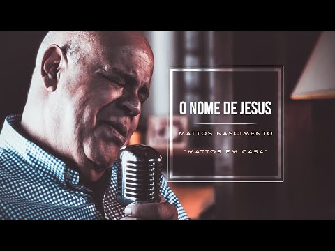 O Nome De Jesus - Mattos Nascimento [MATTOS EM CASA]