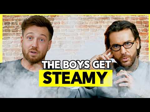 The boys get steamy...