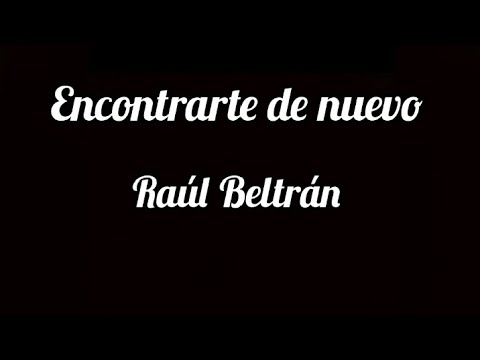 Encontrarte de nuevo --Raul Beltrán Letra AMT