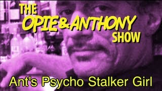 Opie & Anthony: Ant's Psycho Stalker Girl (02/08 LFTC, 03/22, 04/18 & 04/22/11)