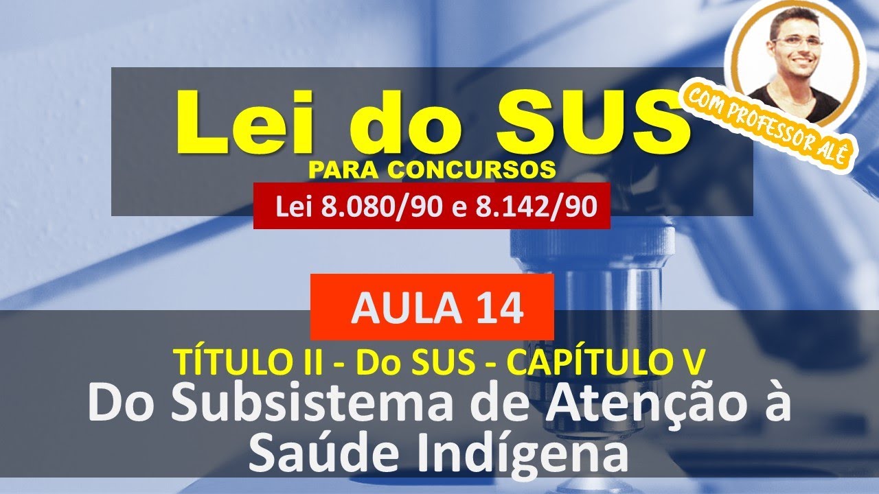 Aula 14 - Lei do SUS - Lei 8.080-90 - TÍTULO II - CAP V - Do Subsistema de Atenção à Saúde Indígena