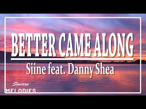 Siine feat. Danny Shea - Better Came Along | Lyrics |🍁