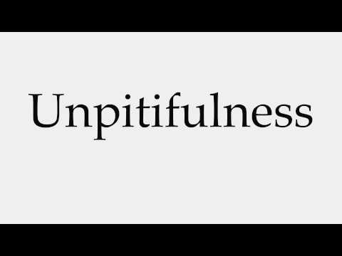 How to Pronounce Unpitifulness