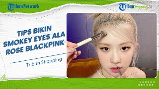 Bisa Dicoba di Rumah! Ini Tips Mudah Membuat Make Up Smokey Eyes ala Rose Blackpink, Bikin Pangling
