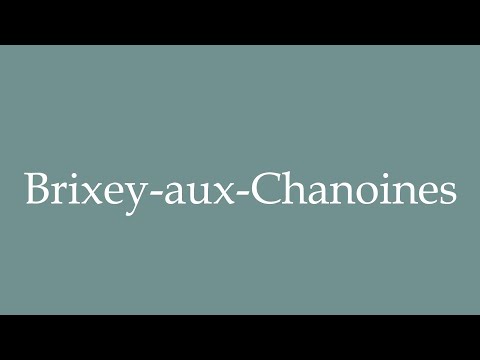 How to Pronounce ''Brixey-aux-Chanoines'' Correctly in French