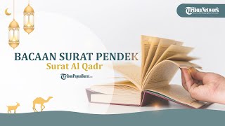 Bacaan Surat Al Qadr Ayat 1-5, Dilengkapi Tulisan Arab, Terjemahan, dan Pokok Bahasan