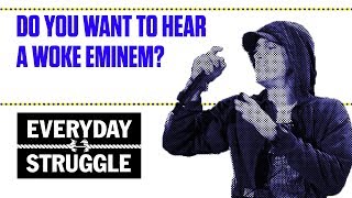 Do You Want to Hear a Woke Eminem? | Everyday Struggle