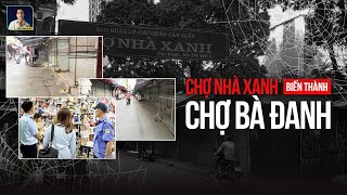 HUYỀN THOẠI CHỢ NHÀ XANH - CẦU GIẤY VẮNG LẶNG ĐẾN LẠ THƯỜNG, TIỂU THƯƠNG XOAY XỞ BÁN “CHUI”
