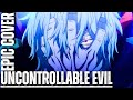 Uncontrollable Evil MY HERO ACADEMIA OST League Of Villains Theme Epic Evil Cover