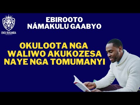 OKULOOTA NGA WALIWO AKUKOZESA NAYE NGA TOMUMANYI - EBIROOTO NÁMAKULU GAABYO