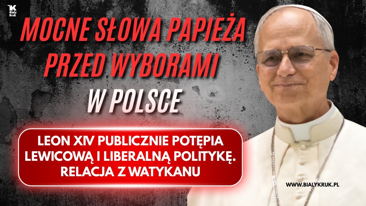 MOCNE SŁOWA PAPIEŻA PRZED WYBORAMI W POLSCE. Leon XIV potępia lewicową i...