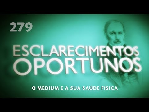 Esclarecimentos Oportunos 279 - O médium e a sua saúde física
