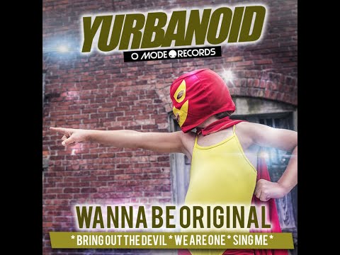 Yurbanoid - Wanna Be Original