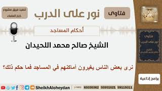 صورة نرى بعض الناس يغيرون أماكنهم في المساجد فما حكم ذلك؟ الشيخ اللحيدان - مشروع كبار العلماء