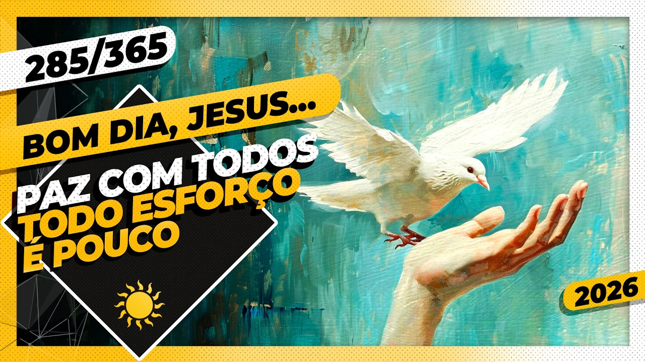 PAZ COM TODOS: TODO ESFORÇO É POUCO - Bom dia, Jesus! 285/365 (2026)