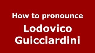 How to pronounce Lodovico Guicciardini
