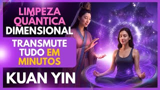 💜 Transmute TUDO em Minutos! | Limpeza Quântica Dimensional com Kuan Yin