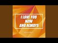 I Love You Now And Always