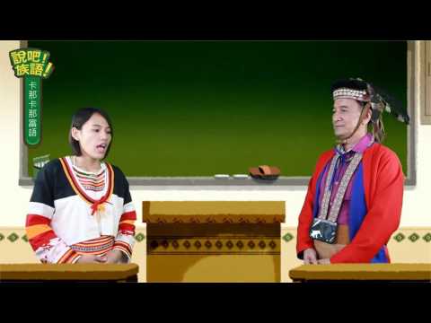 說吧! 族語! 生活會話篇_卡那卡那富語_你的卡那卡那富語說得很準確