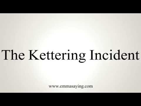 How to Pronounce The Kettering Incident