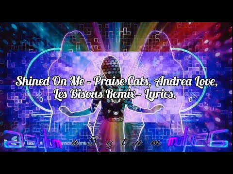 Shined On Me - Praise Cats, Andrea Love,  Les Bisous Remix - Lyrics.