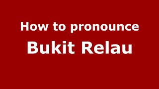 How to pronounce Bukit Relau