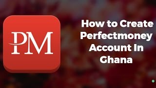 how to create perfectmoney account in Ghana