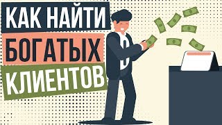 Как найти богатых клиентов. Как привлечь богатого клиента. Привлечение богатых клиентов.