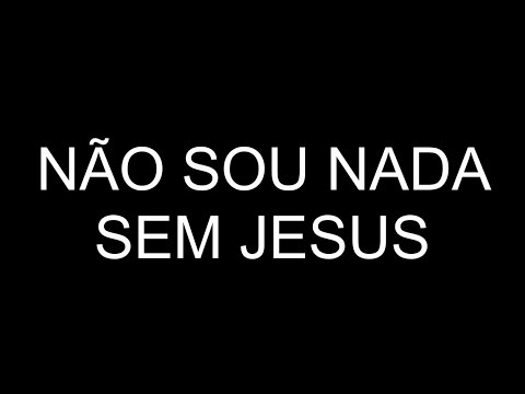 Não Sou Nada Sem Jesus video