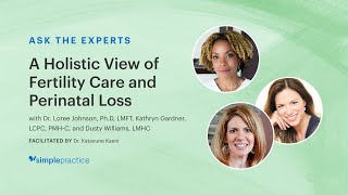 A Holistic View of Fertility Care and Perinatal Loss - Ask the Experts, presented by SimplePractice