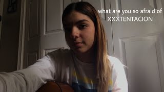 what are you so afraid of - XXXTentacion (cover)